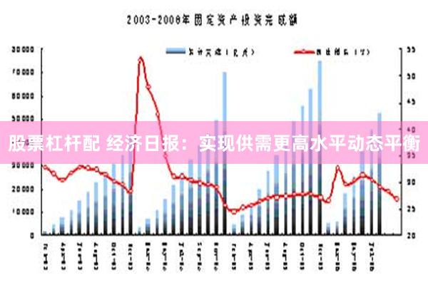 股票杠杆配 经济日报：实现供需更高水平动态平衡