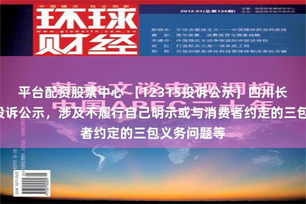 平台配资股票中心 【12315投诉公示】四川长虹新增2件投诉公示，涉及不履行自己明示或与消费者约定的三包义务问题等