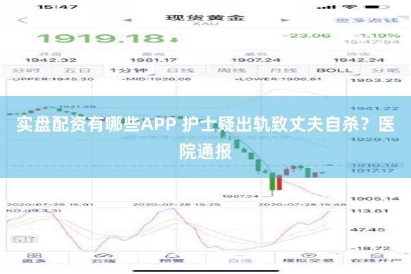 实盘配资有哪些APP 护士疑出轨致丈夫自杀？医院通报