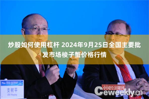 炒股如何使用杠杆 2024年9月25日全国主要批发市场梭子蟹价格行情