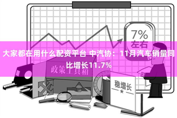 大家都在用什么配资平台 中汽协：11月汽车销量同比增长11.7%