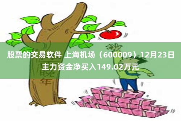 股票的交易软件 上海机场（600009）12月23日主力资金净买入149.02万元